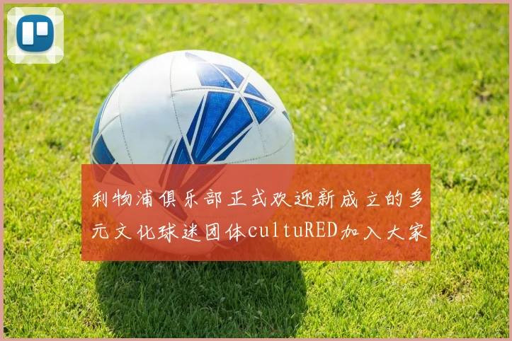 利物浦俱乐部正式欢迎新成立的多元文化球迷团体cultuRED加入大家庭