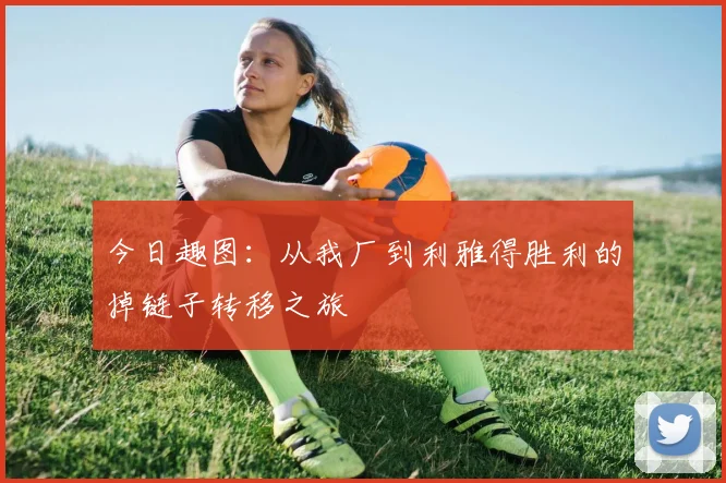 今日趣图：从我厂到利雅得胜利的掉链子转移之旅