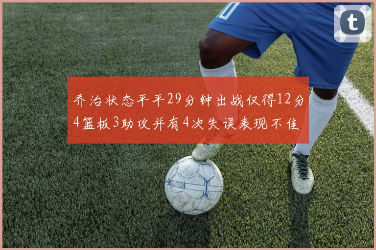 乔治状态平平29分钟出战仅得12分4篮板3助攻并有4次失误表现不佳