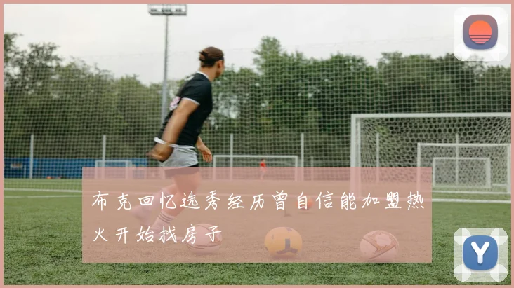 布克回忆选秀经历曾自信能加盟热火开始找房子